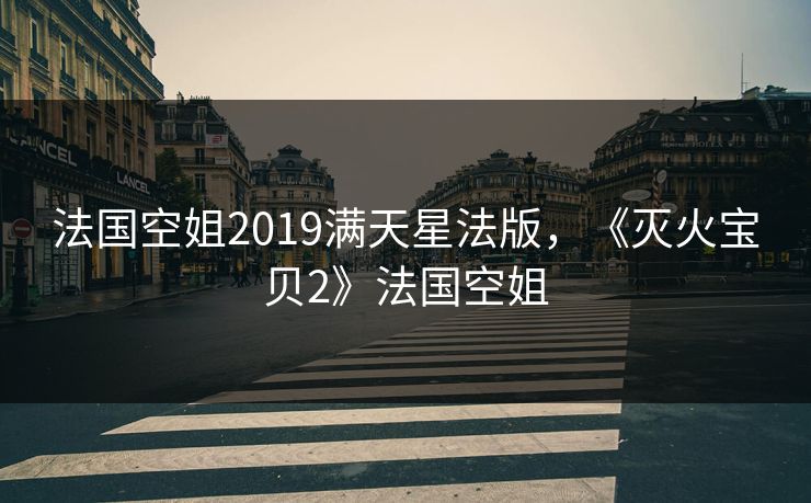 法国空姐2019满天星法版，《灭火宝贝2》法国空姐
