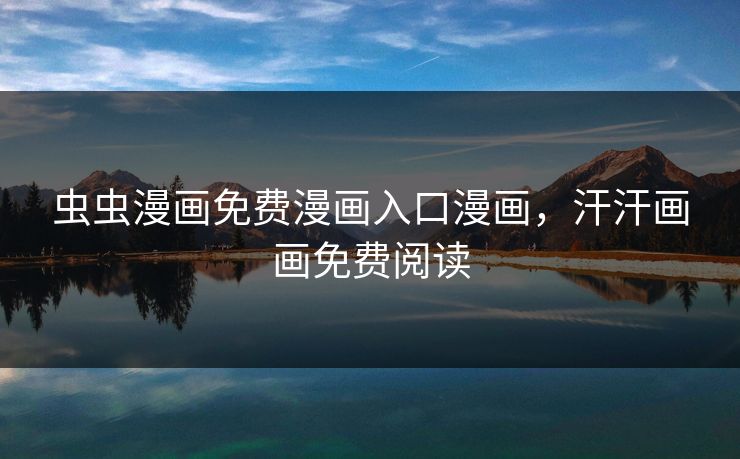 虫虫漫画免费漫画入口漫画,汗汗画画免费阅读