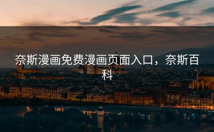 奈斯漫画免费漫画页面入口,奈斯百科